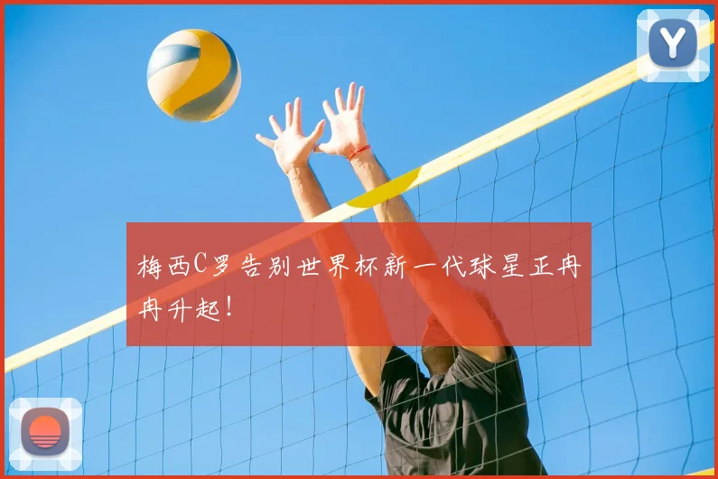 梅西C罗告别世界杯新一代球星正冉冉升起!