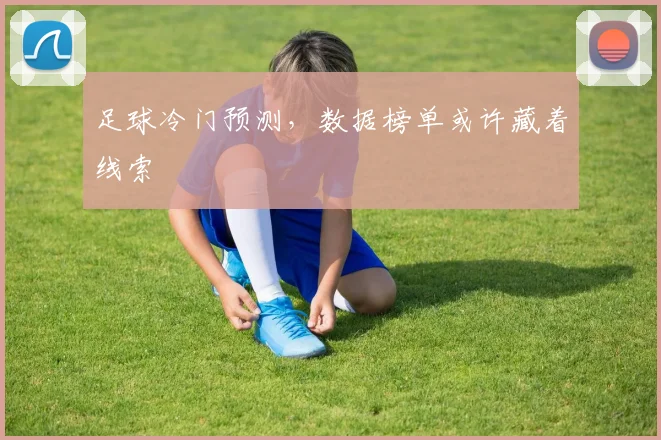 足球冷门预测,数据榜单或许藏着线索