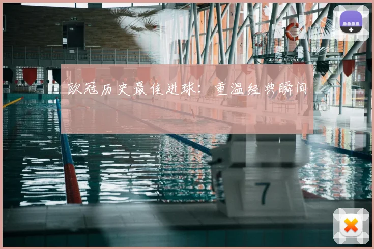 欧冠历史最佳进球:重温经典瞬间